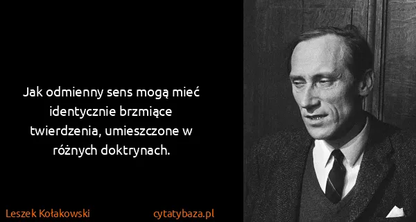 Leszek Kołakowski: Jak odmienny sens mogą mieć identycznie brzmiące...