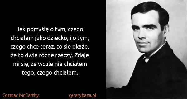Cormac McCarthy: Jak pomyślę o tym, czego chciałem jako dziecko, i o tym,...
