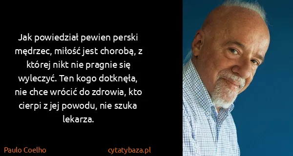 Paulo Coelho: Jak powiedział pewien perski mędrzec, miłość jest...