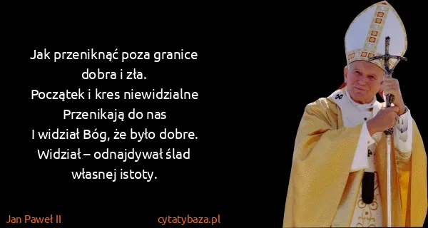 Jan Paweł II: Jak przeniknąć poza granice dobra i zła.
Początek i...