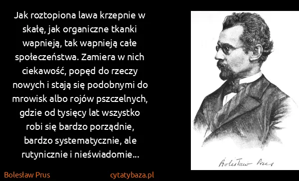 Bolesław Prus: Jak roztopiona lawa krzepnie w skałę, jak organiczne...