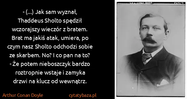 Arthur Conan Doyle: - (...) Jak sam wyznał, Thaddeus Sholto spędził...