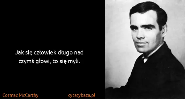 Cormac McCarthy: Jak się człowiek długo nad czymś głowi, to się myli.