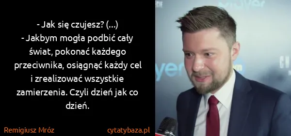Remigiusz Mróz: - Jak się czujesz? (...)
- Jakbym mogła podbić cały...