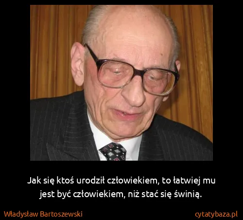 Władysław Bartoszewski: Jak się ktoś urodził człowiekiem, to łatwiej mu jest być...