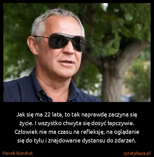 Marek Kondrat: Jak się ma 22 lata, to tak naprawdę zaczyna się życie. I...