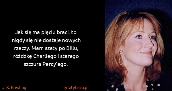 J. K. Rowling: Jak się ma pięciu braci, to nigdy się nie dostaje nowych...