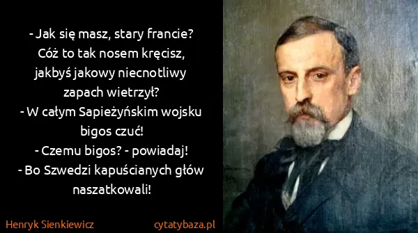 Henryk Sienkiewicz: - Jak się masz, stary francie? Cóż to tak nosem kręcisz,...