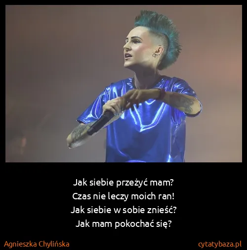 Agnieszka Chylińska: Jak siebie przeżyć mam?
Czas nie leczy moich ran!
Jak...
