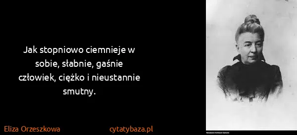 Eliza Orzeszkowa: Jak stopniowo ciemnieje w sobie, słabnie, gaśnie...