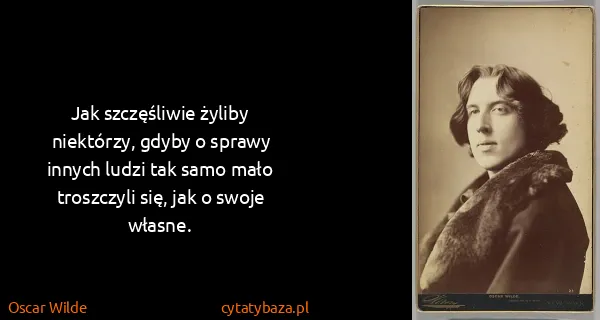 Oscar Wilde: Jak szczęśliwie żyliby niektórzy, gdyby o sprawy innych...