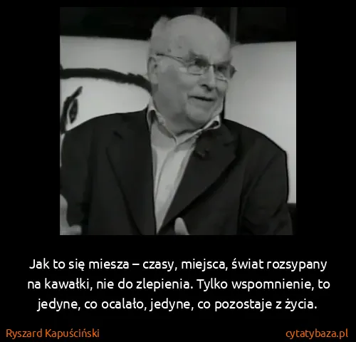 Ryszard Kapuściński: Jak to się miesza – czasy, miejsca, świat rozsypany na...