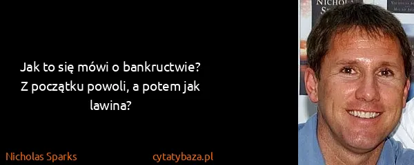 Nicholas Sparks: Jak to się mówi o bankructwie? Z początku powoli, a...