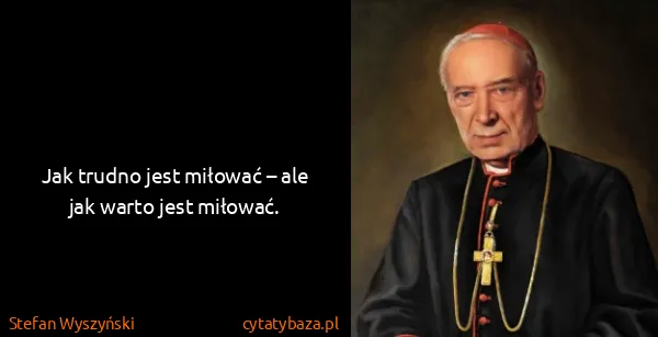 Stefan Wyszyński: Jak trudno jest miłować – ale jak warto jest miłować.