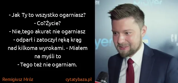 Remigiusz Mróz: - Jak Ty to wszystko ogarniasz?
- Co?Życie?
- Nie,tego...