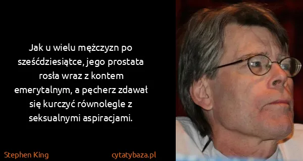 Stephen King: Jak u wielu mężczyzn po sześćdziesiątce, jego prostata...