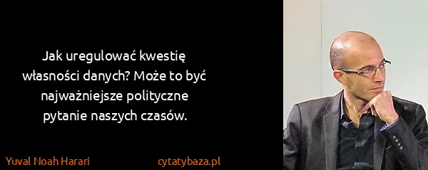 Yuval Noah Harari: Jak uregulować kwestię własności danych? Może to być...