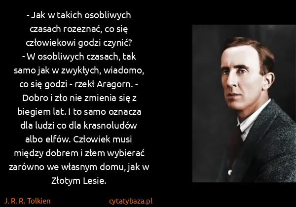 J. R. R. Tolkien: - Jak w takich osobliwych czasach rozeznać, co się...
