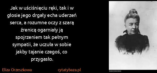 Eliza Orzeszkowa: Jak w uściśnięciu ręki, tak i w głosie jego drgały echa...