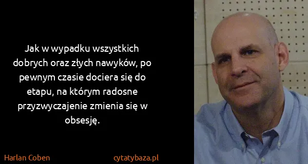 Harlan Coben: Jak w wypadku wszystkich dobrych oraz złych nawyków, po...