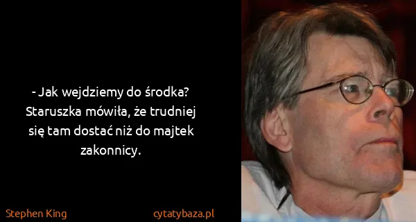 Stephen King: - Jak wejdziemy do środka? Staruszka mówiła, że trudniej...