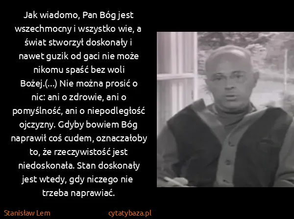 Stanisław Lem: Jak wiadomo, Pan Bóg jest wszechmocny i wszystko wie, a...