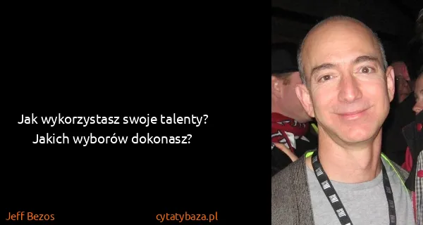 Jeff Bezos: Jak wykorzystasz swoje talenty? Jakich wyborów dokonasz?