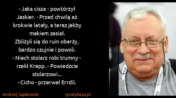 Andrzej Sapkowski: - Jaka cisza - powtórzył Jaskier. - Przed chwilą aż...