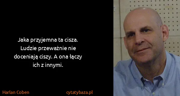 Harlan Coben: Jaka przy­jem­na ta cisza. Lu­dzie prze­waż­nie nie...