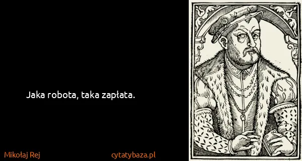 Mikołaj Rej: Jaka robota, taka zapłata.