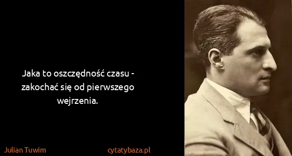 Julian Tuwim: Jaka to oszczędność czasu - zakochać się od pierwszego...