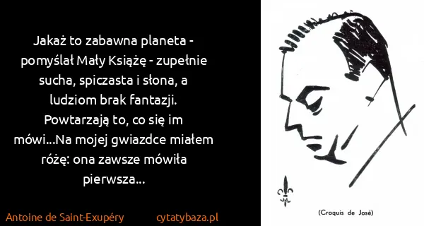 Antoine de Saint-Exupéry: Jakaż to zabawna planeta - pomyślał Mały Książę -...