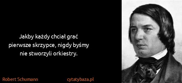 Robert Schumann: Jakby każdy chciał grać pierwsze skrzypce, nigdy byśmy...