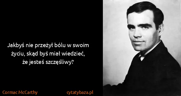 Cormac McCarthy: Jakbyś nie przeżył bólu w swoim życiu, skąd byś miał...