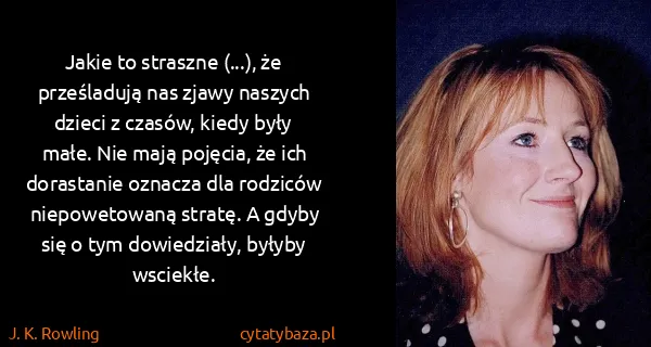 J. K. Rowling: Jakie to straszne (...), że prześladują nas zjawy...
