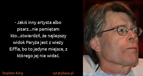 Stephen King: - Jakiś inny artysta albo pisarz...nie pamiętam...