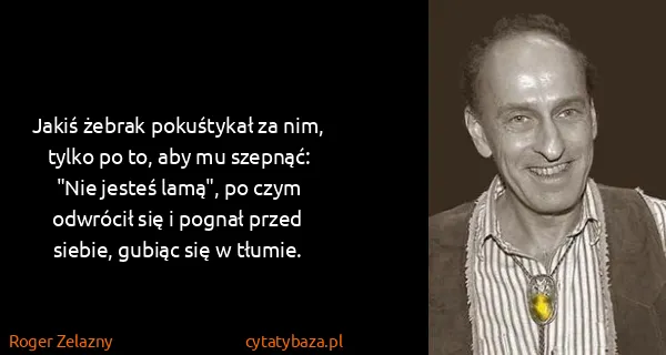 Roger Zelazny: Jakiś żebrak pokuśtykał za nim, tylko po to, aby mu...