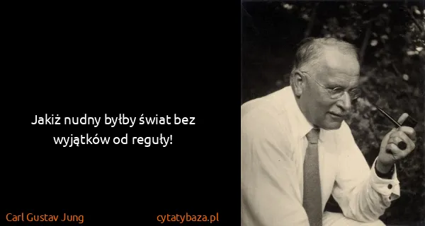 Carl Gustav Jung: Jakiż nudny byłby świat bez wyjątków od reguły!