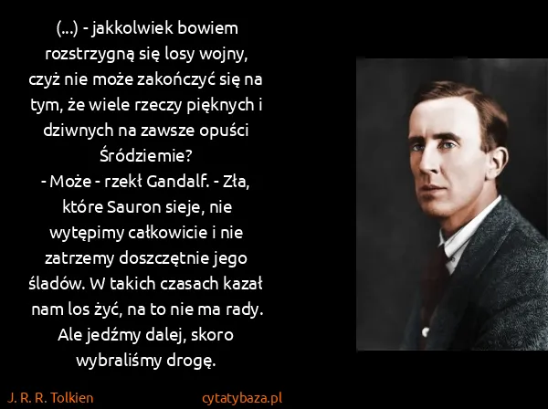 J. R. R. Tolkien: (...) - jakkolwiek bowiem rozstrzygną się losy wojny,...
