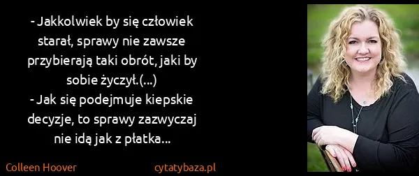 Colleen Hoover: - Jakkolwiek by się człowiek starał, sprawy nie zawsze...