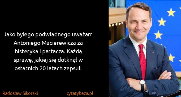 Radosław Sikorski: Jako byłego podwładnego uważam Antoniego Macierewicza za...