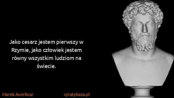Marek Aureliusz: Jako cesarz jestem pierwszy w Rzymie, jako człowiek...