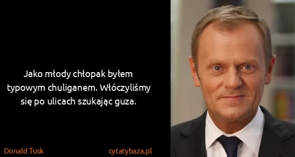 Donald Tusk: Jako młody chłopak byłem typowym chuliganem. Włóczyliśmy...