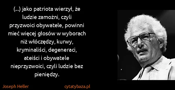Joseph Heller: (...) jako patriota wierzył, że ludzie zamożni, czyli...