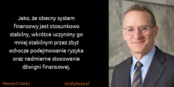 Howard Marks: Jako, że obecny system finansowy jest stosunkowo...