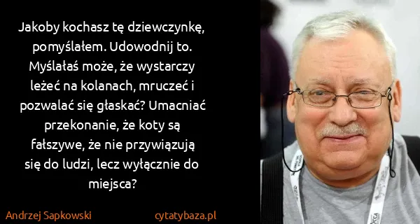 Andrzej Sapkowski: Jakoby kochasz tę dziewczynkę, pomyślałem. Udowodnij to....