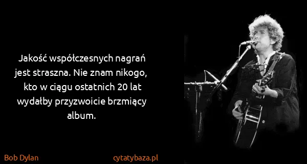 Bob Dylan: Jakość współczesnych nagrań jest straszna. Nie znam...