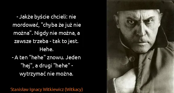 Stanisław Ignacy Witkiewicz (Witkacy): - Jakże byście chcieli: nie mordować, "chyba że już nie...