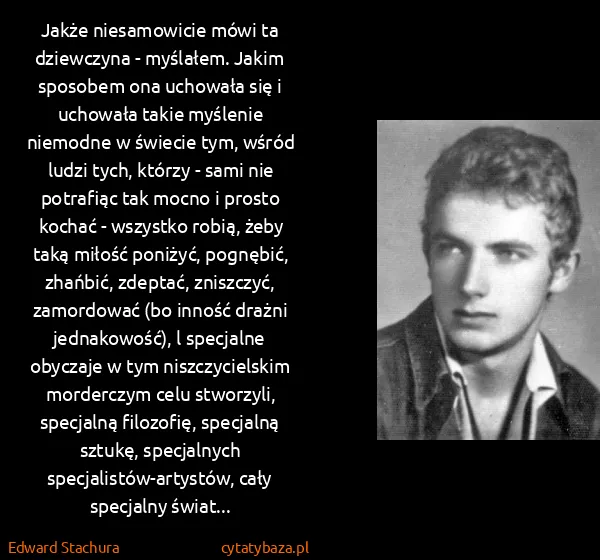 Edward Stachura: Jakże niesamowicie mówi ta dziewczyna - myślałem. Jakim...
