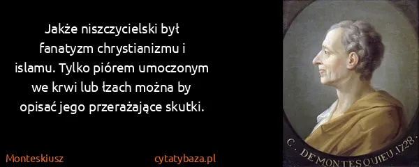 Monteskiusz: Jakże niszczycielski był fanatyzm chrystianizmu i...